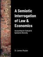 A Semiotic Interrogation of Law & Economics di James Moylan edito da Lulu.com