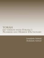 Torah KJV Version with Strong's Numbers and Hebrew Dictionary: Study the Torah with the Strong's Numbers and Dictionary di Medadyahu Yashra'al edito da Createspace