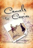 Camels To Caviar di Katherine Whitley edito da Xlibris Corporation