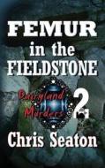 Femur in the Fieldstone: Dairyland Murders di Chris Seaton edito da Createspace