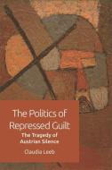 The Politics of Repressed Guilt di Claudia Leeb edito da Edinburgh University Press