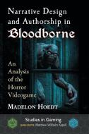 Narrative Design and Authorship in Bloodborne: An Analysis of the Horror Videogame di Madelon Hoedt edito da MCFARLAND & CO INC