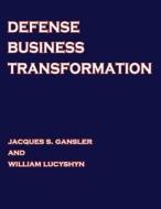 Defense Business Transformation di Jacques S. Gansler, William Lucyshyn, National Defense University edito da Createspace