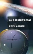 On a Sphere's Edge: Addiction, Attraction, Myth and Mystery in a Lighthearted Future di Keith Mosher edito da OUTSKIRTS PR