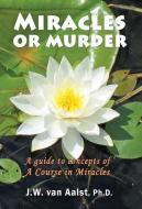 Miracles or Murder: A Guide to Concepts of a Course in Miracles di J. W. van Aalst Phd edito da OUTSKIRTS PR
