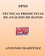 SPSS. Tecnicas Predictivas de Analisis de Datos di Antonio Martinez edito da Createspace
