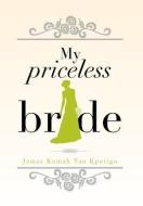 My Priceless Bride di James Kumah Yao Kpetigo edito da Xlibris