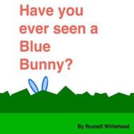 Have You Ever Seen a Blue Bunny? di Russell Whitehead edito da Createspace