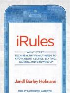 iRules: What Every Tech-Healthy Family Needs to Know about Selfies, Sexting, Gaming, and Growing Up di Janell Hofmann edito da Tantor Audio