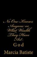 No One Knows Anyone or What Wealth They Have Art: God di Marcia Batiste Smith Wilson edito da Createspace Independent Publishing Platform
