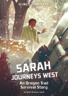 Sarah Journeys West: An Oregon Trail Survival Story di Nikki Shannon Smith edito da STONE ARCH BOOKS