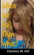 When We Fail, Then What? di MR Clarence W. Fell edito da Createspace