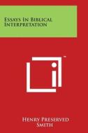 Essays in Biblical Interpretation di Henry Preserved Smith edito da Literary Licensing, LLC