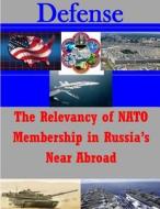 The Relevancy of NATO Membership in Russia's Near Abroad di U. S. Army War College edito da Createspace