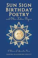 Sun Sign Birthday Poetry and Other Zodiac Rhyme: A Volume of Informative Verse di Sandra Blackburn Specht edito da Createspace