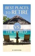 Best Places to Retire: United States vs. the World di Joseph Spark edito da Createspace
