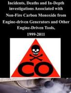 Incidents, Deaths and In-Depth Investigations Associated with Non-Fire Carbon Monoxide from Engine-Driven Generators and Other Engine-Driven Tools, 19 di U. S. Consumer Product Safety Commission edito da Createspace