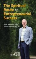The Spiritual Route to Entrepreneurial Success di John Reynard edito da AuthorHouse