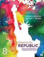 Keeping the Republic: Power and Citizenship in American Politics di Christine Barbour, Gerald Wright edito da CQ PR