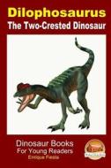 Dilophosaurus - The Two-Crested Dinosaur di Enrique Fiesta, John Davidson edito da Createspace