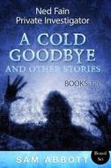 Ned Fain, Private Investigator Books 1-5: A Cold Goodbye and Other Stories di Sam Abbott edito da Createspace