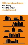50 Literature Ideas You Really Need to Know di John Sutherland edito da MOBIUS