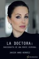 La Doctora: Radiografia de Un Mente Criminal di Javier Haro Herraiz edito da Createspace Independent Publishing Platform