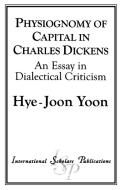 Physiognomy of Capital in Charles Dickens di Hye-Joon Yoon edito da International Scholars Publications