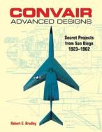 Convair Advanced Designs di Robert E. Bradley edito da Specialty Press