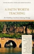 A Faith Worth Teaching: The Heidelberg Catechism's Enduring Heritage edito da REFORMATION HERITAGE BOOKS