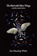 The Bird with Silver Wings di Jon Ewbank Manchip White edito da IRIS PR