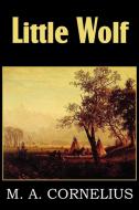 Little Wolf, a Tale of the Western Frontier di Mary Ann Mann Cornelius edito da Bottom of the Hill Publishing