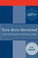 Tora Bora Revisited: How We Failed to Get Bin Laden and Why It Matters Today di Senate U. S. Senate, U S Senate edito da COSIMO REPORTS