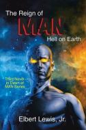THE REIGN OF MAN: HELL ON EARTH di ELBERT LEWIS JR edito da LIGHTNING SOURCE UK LTD