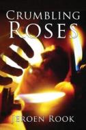 Crumbling Roses di Jeroen Rook edito da America Star Books