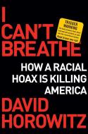 I Can't Breathe: How a Racial Hoax Is Dividing America di David Horowitz edito da REGNERY PUB INC