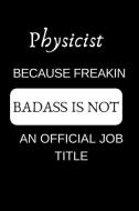 Physicist Because Freakin Badass Is Not an Official Job Title: Appreciate Your Friend with This Funny Occupation Noteboo di Occupation Notebook edito da LIGHTNING SOURCE INC