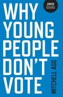 Why Young People Don T Vote di Mitchell Agg edito da ZERO BOOKS