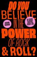 Do You Believe In The Power Of Rock & Roll? di John Robb edito da Unbound