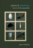 Poetry & Translation: The Art of the Impossible di Peter Robinson edito da LIVERPOOL UNIV PR
