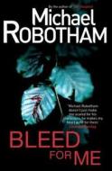 Bleed For Me di Michael Robotham edito da Little, Brown Book Group