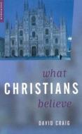 What Christians Believe di David Craig edito da Oneworld Publications