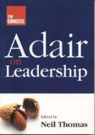 The Concise Adair on Leadership di John Adair edito da PAPERBACKSHOP UK IMPORT