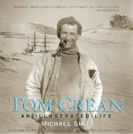Tom Crean an Illustrated Life: Unsung Hero of the Scott & Shackleton Expeditions di Michael Smith edito da COLLINS PR