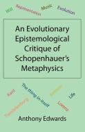 An Evolutionary Epistemological Critique of Schopenhauer's Metaphysics di Anthony Edwards edito da 123 BOOKS