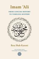 Imam 'Ali From Concise History to Timeless Mystery di Reza Shah-Kazemi edito da The Matheson Trust