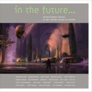 In the Future...: Entertainment Design at Art Center College of Design di Jonathan Bach, Darren Bacon, Peter Chan edito da Design Studio Press