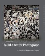 Build a Better Photograph di Michael E. Stern edito da Rocky Nook