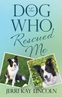 The Dog Who Rescued Me di Jerri Kay Lincoln edito da RALSTON STORE PUB