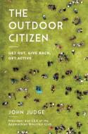 The Outdoor Citizen: Get Out, Give Back, Get Active di John Judge edito da APOLLO PUBL LLC